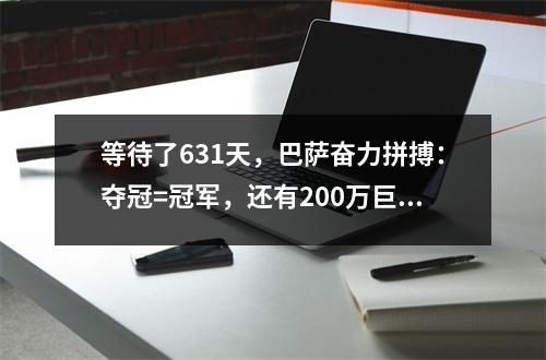 等待了631天，巴萨奋力拼搏：夺冠=冠军，还有200万巨奖！梅西制造悬念