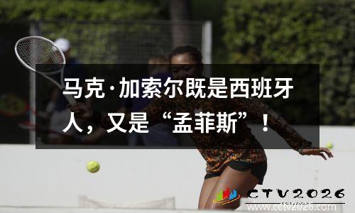 马克·加索尔既是西班牙人，又是“孟菲斯”！