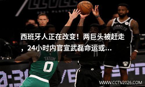 西班牙人正在改变！两巨头被赶走，24小时内官宣武磊命运或逆转
