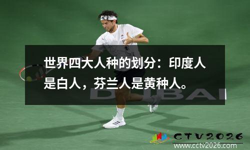 世界四大人种的划分：印度人是白人，芬兰人是黄种人。