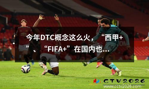 今年DTC概念这么火，“西甲+”、“FIFA+”在国内也火了