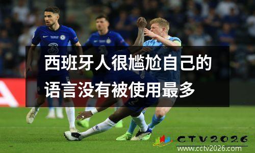 西班牙人很尴尬自己的语言没有被使用最多