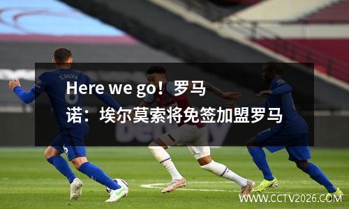 Here we go！罗马诺：埃尔莫索将免签加盟罗马