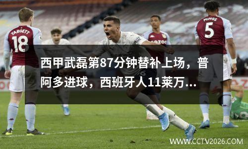 西甲武磊第87分钟替补上场，普阿多进球，西班牙人11莱万特