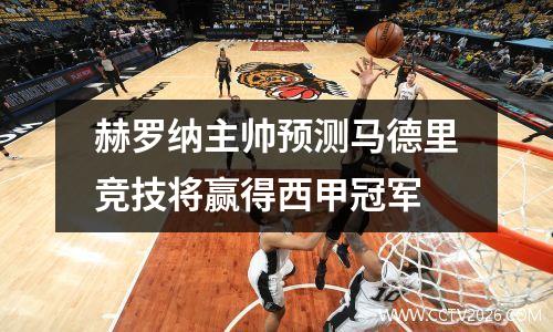 赫罗纳主帅预测马德里竞技将赢得西甲冠军