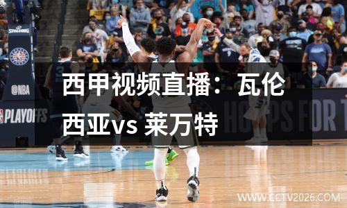 西甲视频直播：瓦伦西亚vs 莱万特