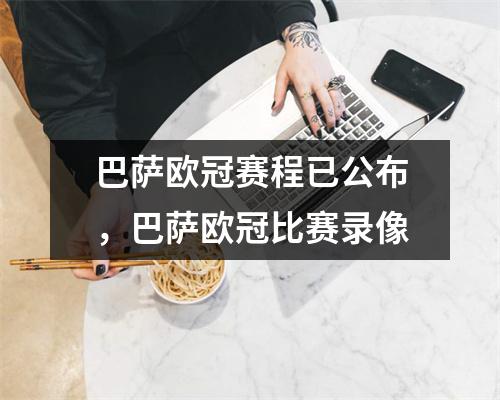 巴萨欧冠赛程已公布，巴萨欧冠比赛录像