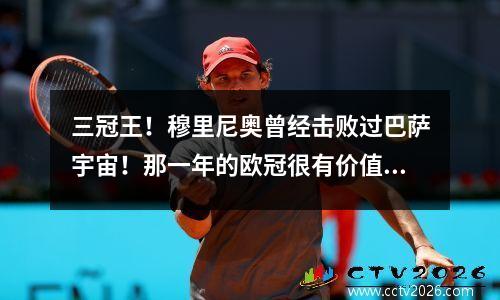 三冠王！穆里尼奥曾经击败过巴萨宇宙！那一年的欧冠很有价值吗？