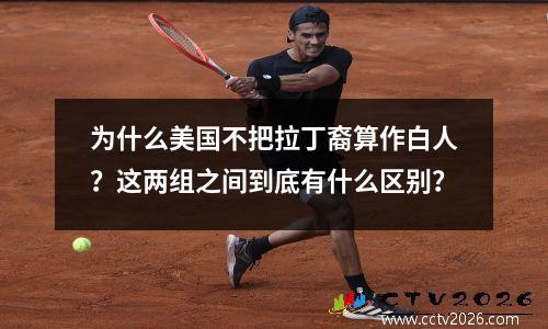为什么美国不把拉丁裔算作白人？这两组之间到底有什么区别？