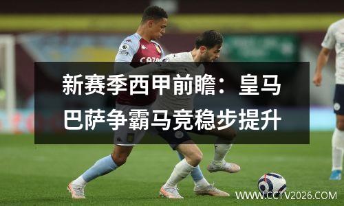 新赛季西甲前瞻：皇马巴萨争霸马竞稳步提升