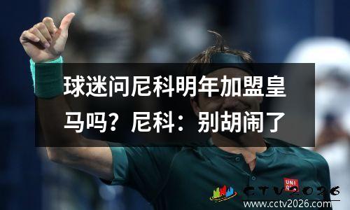 球迷问尼科明年加盟皇马吗？尼科：别胡闹了