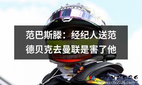 范巴斯滕：经纪人送范德贝克去曼联是害了他