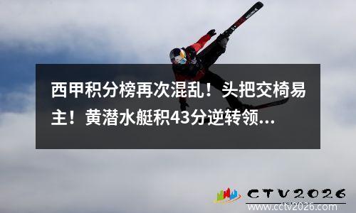 西甲积分榜再次混乱！头把交椅易主！黄潜水艇积43分逆转领先，2连胜登顶
