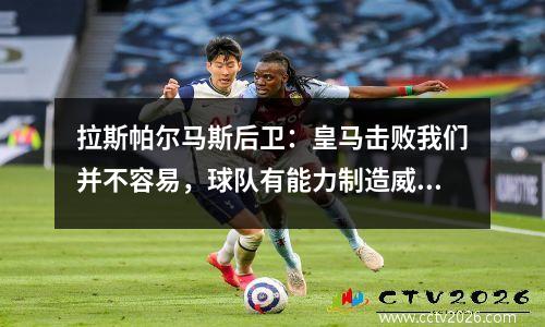 拉斯帕尔马斯后卫：皇马击败我们并不容易，球队有能力制造威胁