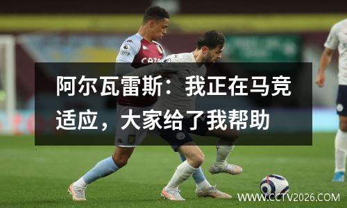 阿尔瓦雷斯：我正在马竞适应，大家给了我帮助