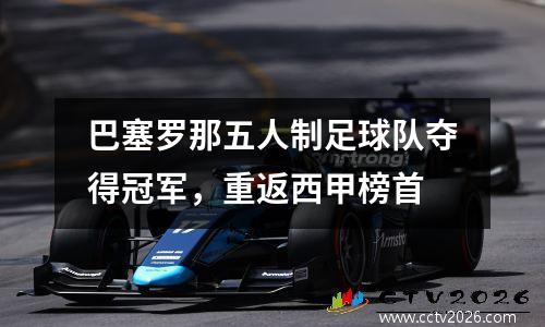 巴塞罗那五人制足球队夺得冠军，重返西甲榜首