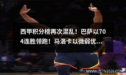 西甲积分榜再次混乱！巴萨以704连胜领跑！马洛卡以微弱优势击败10人