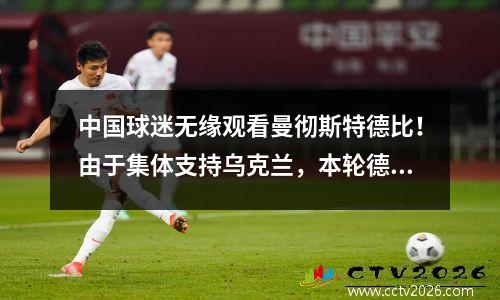 中国球迷无缘观看曼彻斯特德比！由于集体支持乌克兰，本轮德甲和英超已被禁播