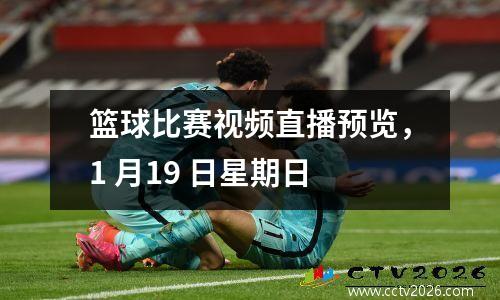 篮球比赛视频直播预览，1 月19 日星期日