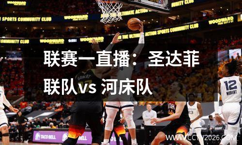 联赛一直播：圣达菲联队vs 河床队
