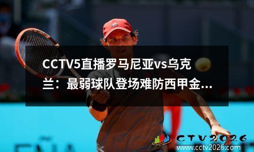 CCTV5直播罗马尼亚vs乌克兰：最弱球队登场难防西甲金靴开门红