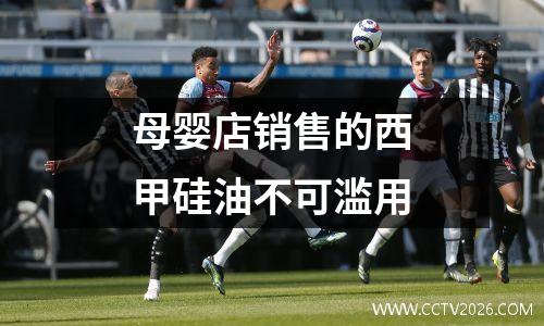 母婴店销售的西甲硅油不可滥用