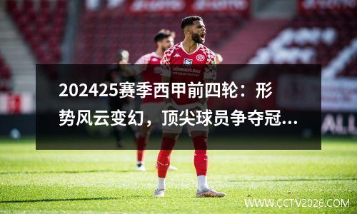 202425赛季西甲前四轮：形势风云变幻，顶尖球员争夺冠军。