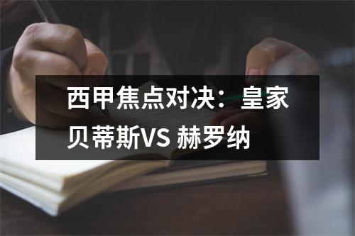 西甲焦点对决：皇家贝蒂斯VS 赫罗纳