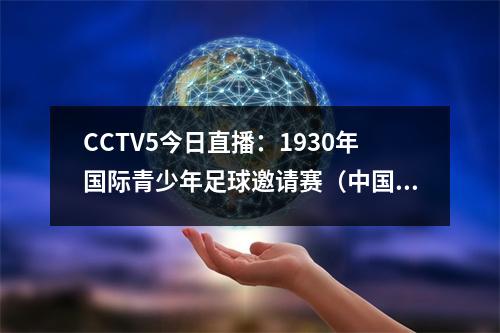 CCTV5今日直播：1930年国际青少年足球邀请赛（中国U21越南）