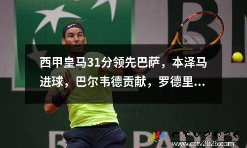 西甲皇马31分领先巴萨，本泽马进球，巴尔韦德贡献，罗德里戈得分+点球