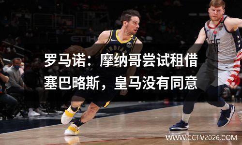 罗马诺：摩纳哥尝试租借塞巴略斯，皇马没有同意