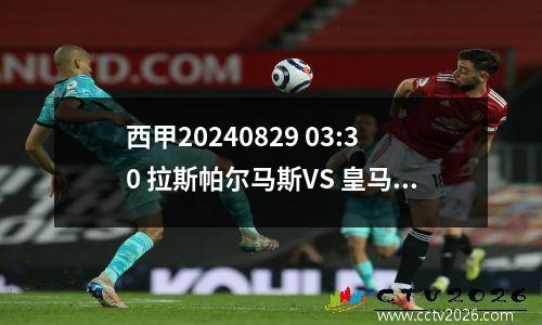西甲20240829 03:30 拉斯帕尔马斯VS 皇马附加比分深度预测