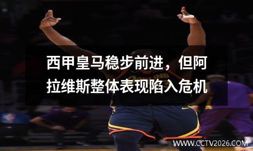 西甲皇马稳步前进，但阿拉维斯整体表现陷入危机