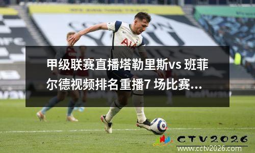 甲级联赛直播塔勒里斯vs 班菲尔德视频排名重播7 场比赛未尝一胜