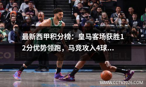 最新西甲积分榜：皇马客场获胜12分优势领跑，马竞攻入4球升至第三位