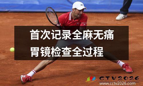首次记录全麻无痛胃镜检查全过程