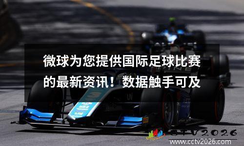 微球为您提供国际足球比赛的最新资讯！数据触手可及