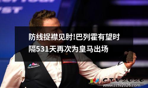 防线捉襟见肘!巴列霍有望时隔531天再次为皇马出场