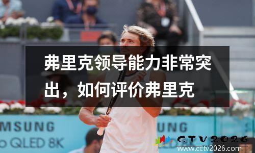弗里克领导能力非常突出，如何评价弗里克