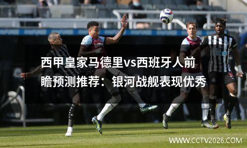 西甲皇家马德里vs西班牙人前瞻预测推荐：银河战舰表现优秀