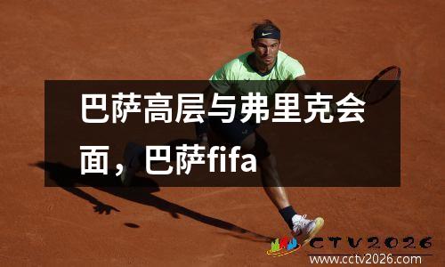巴萨高层与弗里克会面，巴萨fifa