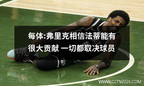 每体:弗里克相信法蒂能有很大贡献 一切都取决球员