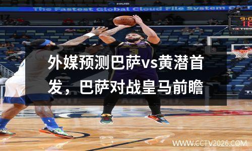 外媒预测巴萨vs黄潜首发，巴萨对战皇马前瞻