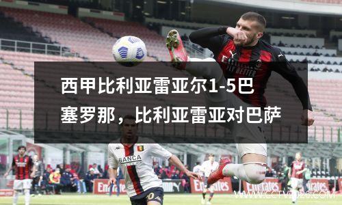 西甲比利亚雷亚尔1-5巴塞罗那，比利亚雷亚对巴萨
