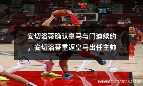 安切洛蒂确认皇马与门迪续约，安切洛蒂重返皇马出任主帅