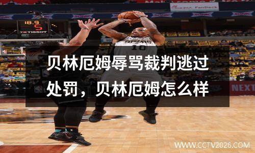贝林厄姆辱骂裁判逃过处罚，贝林厄姆怎么样