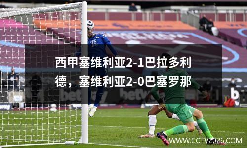 西甲塞维利亚2-1巴拉多利德，塞维利亚2-0巴塞罗那