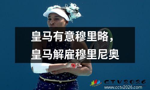 皇马有意穆里略，皇马解雇穆里尼奥
