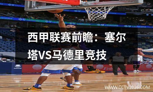 西甲联赛前瞻：塞尔塔VS马德里竞技