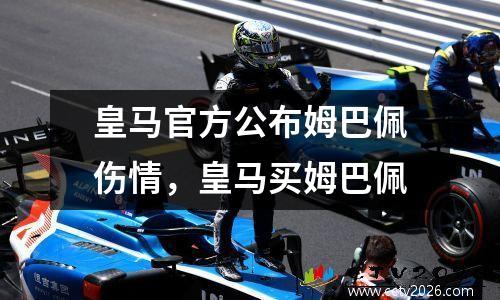 皇马官方公布姆巴佩伤情，皇马买姆巴佩